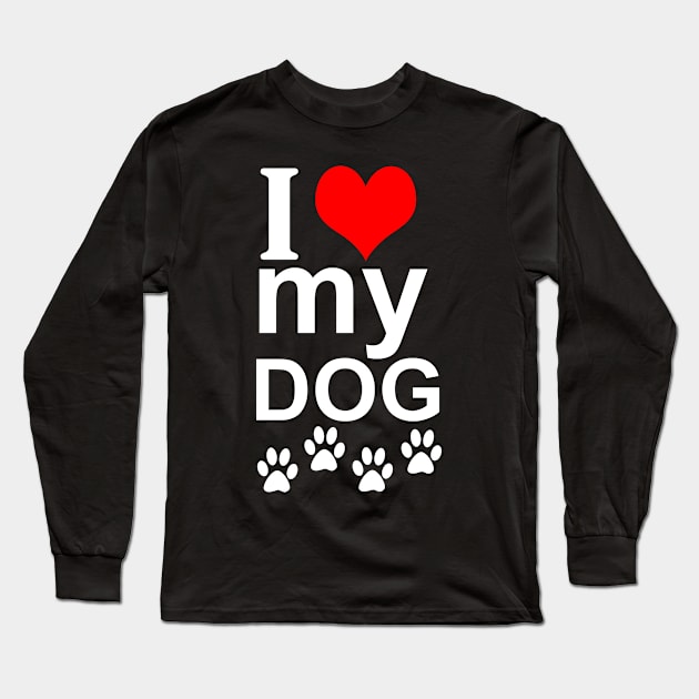 I Love My Dog Long Sleeve T-Shirt by Precious7